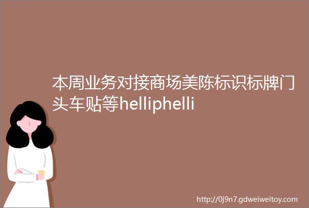 本周业务对接商场美陈标识标牌门头车贴等helliphellip