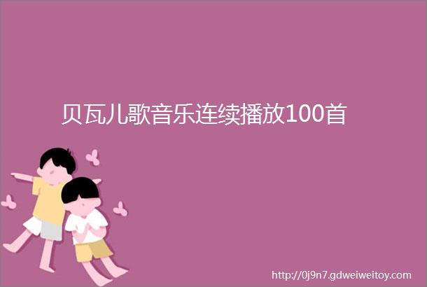 贝瓦儿歌音乐连续播放100首