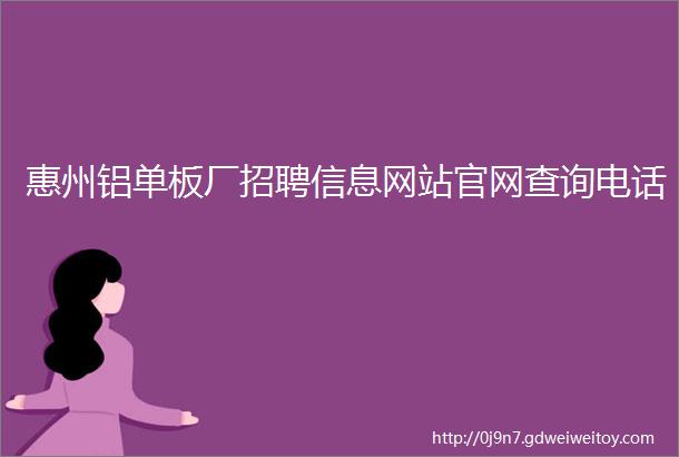 惠州铝单板厂招聘信息网站官网查询电话
