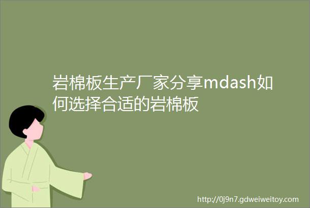 岩棉板生产厂家分享mdash如何选择合适的岩棉板