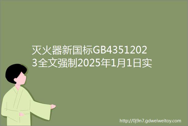 灭火器新国标GB43512023全文强制2025年1月1日实施