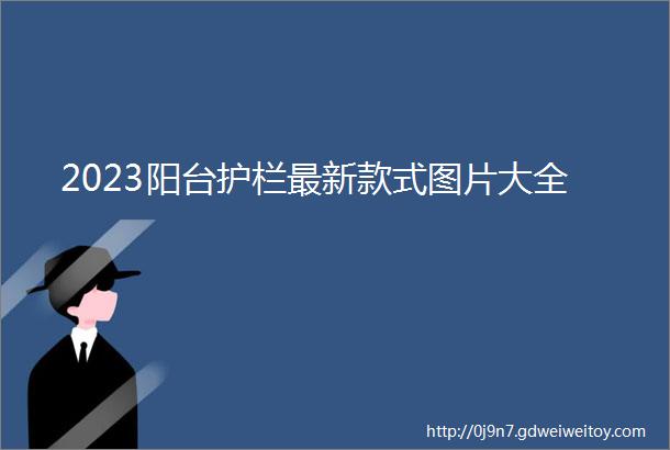 2023阳台护栏最新款式图片大全