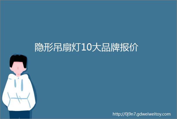 隐形吊扇灯10大品牌报价