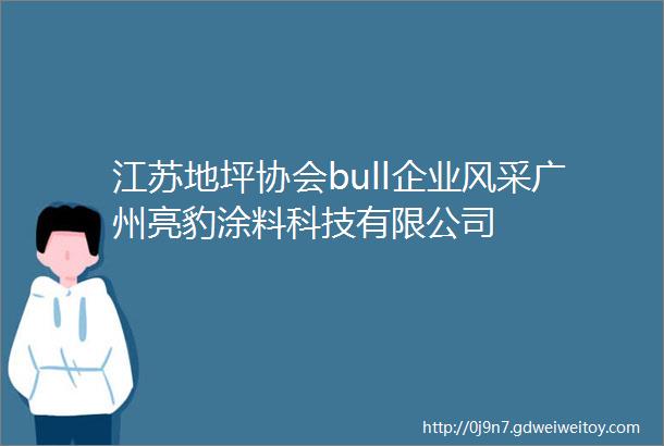 江苏地坪协会bull企业风采广州亮豹涂料科技有限公司