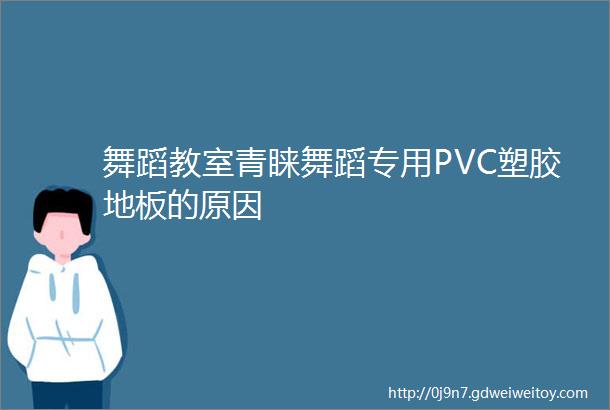 舞蹈教室青睐舞蹈专用PVC塑胶地板的原因