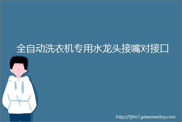 全自动洗衣机专用水龙头接嘴对接口